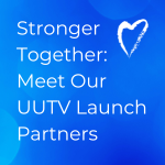 Stronger Together: Meet Our UUtV Launch Partners